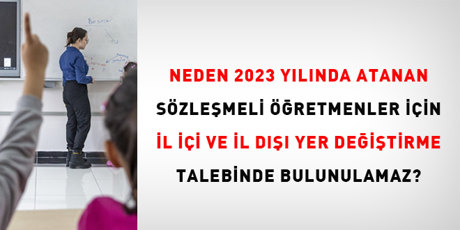 Neden, 2023 y�l�nda atanan s�zle�meli ��retmenler i�in il i�i ve il d��� yer de�i�tirme talebinde bulunulamaz? - Son Dakika Haber