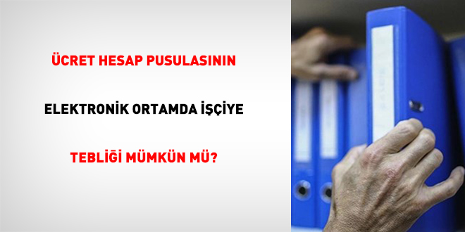 �cret Hesap Pusulas�n�n Elektronik Ortamda ���iye Tebli�i M�mk�n M�?