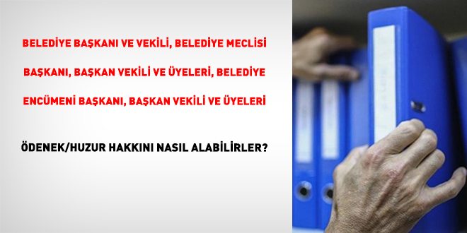 Belediye Ba�kan� Ve Vekili, Belediye Meclisi Ba�kan�, Ba�kan Vekili Ve �yeleri, Belediye Enc�meni Ba�kan�, Ba�kan Vekili Ve �yeleri �denek/Huzur Hakk�n� Nas�l Alabilirler? - Son Dakika Haber