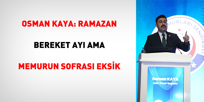 Osman Kaya: Ramazan Bereket Ay� Ama Memurun Sofras� Eksik
