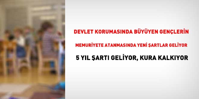 Devlet korumas�nda b�y�yen gen�lerin memurlu�a atanmas�nda yeni �artlar geliyor