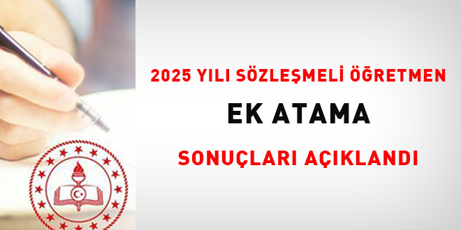 2025 y�l� s�zle�meli ��retmen ek atama sonu�lar� a��kland� - Son Dakika Haber