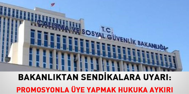 Bakanl�ktan sendikalara uyar�: Promosyonla �ye yapmak hukuka ayk�r�