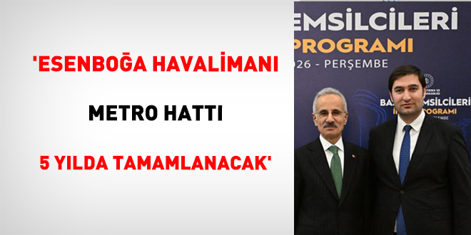 Bakan Uralo�lu: Esenbo�a Havaliman� Metro Hatt� 5 y�lda tamamlanacak - Son Dakika Haber