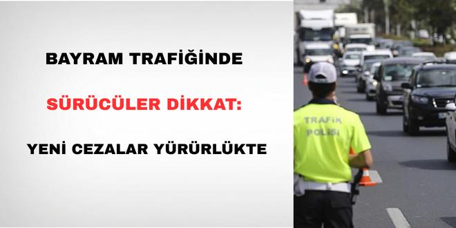 Bayram trafi�inde s�r�c�ler dikkat: Yeni cezalar y�r�rl�kte
