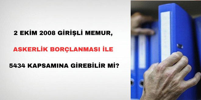 2 Ekim 2008 Giri�li Memur, Askerlik Bor�lanmas� �le 5434 Kapsam�na Girebilir Mi? - Son Dakika Haber