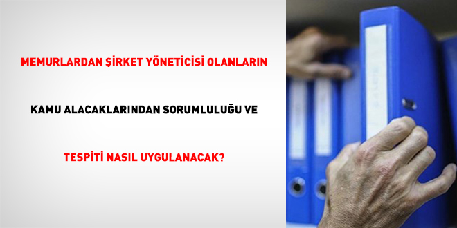 Memurlardan �irket Y�neticisi Olanlar�n Kamu Alacaklar�ndan Sorumlulu�u Ve Tespiti Nas�l Uygulanacak? - Son Dakika Haber