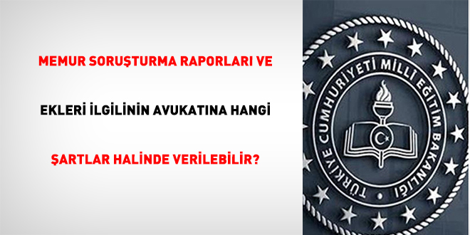 Memur soru�turma raporlar� ve ekleri ilgilinin avukat�na hangi �artlar halinde verilebilir?