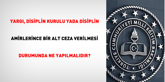 Yarg�, disiplin kurulu yada disiplin amirlerince bir alt ceza verilmesi durumunda ne yap�lmal�d�r? - Son Dakika Haber