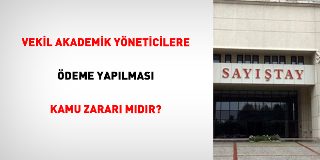 Vekil Akademik Y�neticilere �deme Yap�lmas� Kamu Zarar� M�d�r?