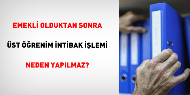 Emekli Olduktan Sonra �st ��renim �ntibak ��lemi Neden Yap�lmaz?