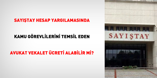 Say��tay hesap yarg�lamas�nda kamu g�revlilerini temsil eden avukat vekalet �creti alabilir mi? - Son Dakika Haber