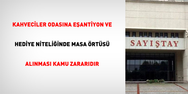 Kahveciler odas�na e�antiyon ve hediye niteli�inde masa �rt�s� al�nmas� kamu zarar�d�r
