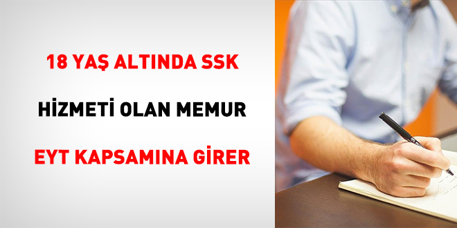 18 Ya� Alt�nda SSK Hizmeti Olan Memur Eyt Kapsam�na Girer