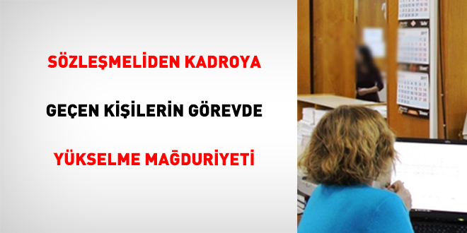 S�zle�meliden Kadroya Ge�en Ki�ilerin G�revde Y�kselme Ma�duriyeti - Son Dakika Haber