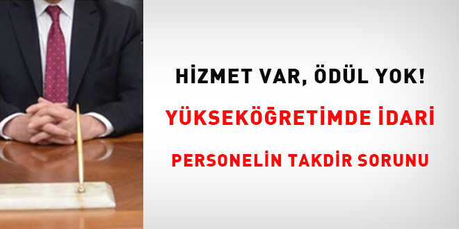 Hizmet var, �d�l Yok! Y�ksek��retimde �dari Personelin Takdir Sorunu - Son Dakika Haber