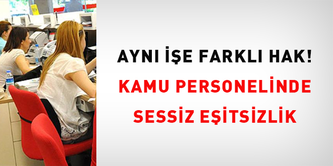 Ayn� ��e Farkl� Hak! Kamu Personelinde Sessiz E�itsizlik - Son Dakika Haber