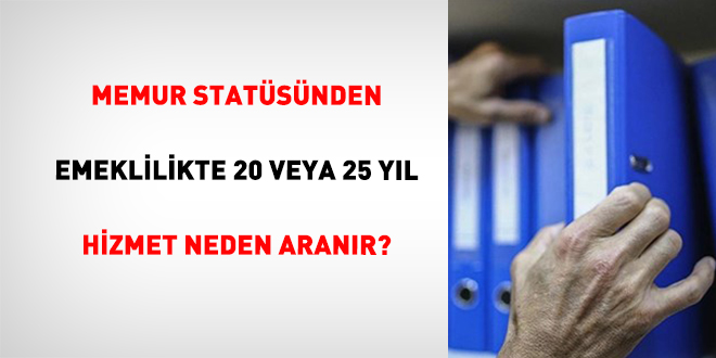 Memur Stat�s�nden Emeklilikte 20 Veya 25 Y�l Hizmet Neden Aran�r? - Son Dakika Haber