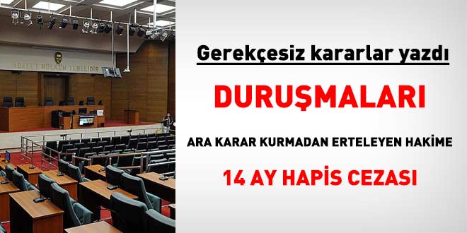 Duru�malar� s�rekli erteleyen, gerek�esiz karar yazan hakime 14 ay hapis cezas� - Son Dakika Haber