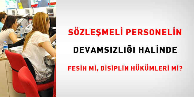 S�zle�meli Personelin Devams�zl��� Halinde Fesih Mi, Disiplin H�k�mleri Mi?