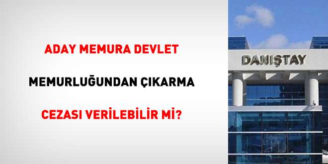 Aday memura Devlet memurlu�undan ��karma cezas� verilebilir mi? - Son Dakika Haber