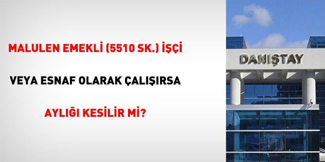 Malulen Emekli (5510 SK.) ���i Veya Esnaf Olarak �al���rsa Ayl��� Kesilir Mi? - Son Dakika Haber