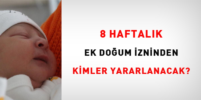 8 haftal�k ek do�um izninden kimler yararlanabilecek?