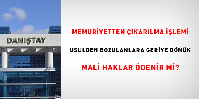 Memuriyetten ��kar�lma i�lemi usulden bozulanlara geriye d�n�k mali haklar �denir  mi?