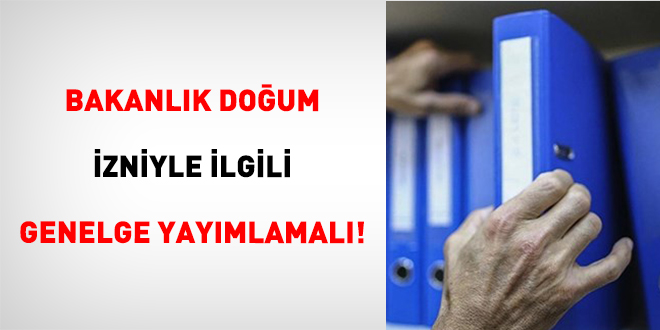 Bakanl�k Do�um �zniyle �lgili Genelge Yay�mlamal�! - Son Dakika Haber