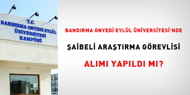Band�rma Onyedi Eyl�l �niversitesi'nde �aibeli ara�t�rma g�revlisi al�m� yap�ld� m�?