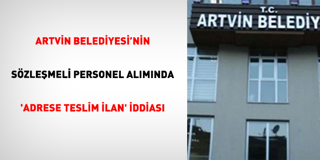Artvin Belediyesi'nin S�zle�meli Personel Al�m�nda 'Adrese Teslim �lan' �ddias�