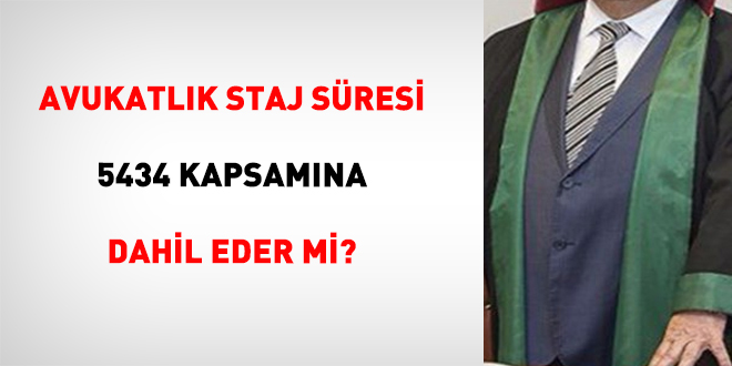 Avukatl�k Staj S�resi 5434 Kapsam�na Dahil Eder Mi?