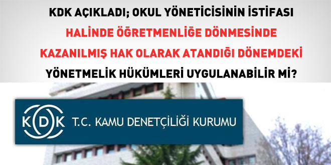 KDK a��klad�; okul y�neticisinin istifas� halinde ��retmenli�e d�nmesinde kazan�lm�� hak olarak atand��� d�nemdeki y�netmelik h�k�mleri uygulanabilir mi?