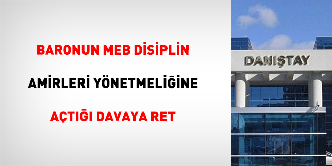 Baronun MEB Disiplin Amirleri Y�netmeli�ine a�t��� davaya ret