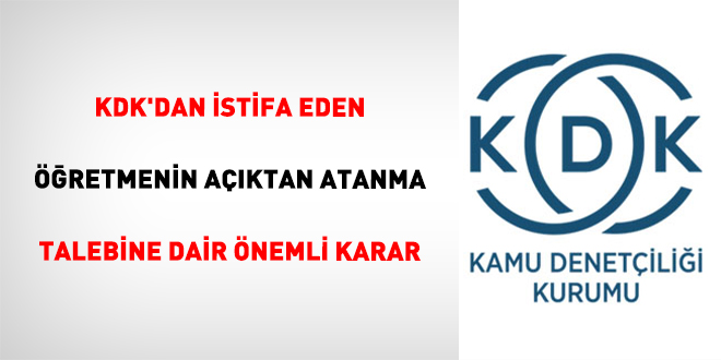 KDK'dan istifa eden ��retmenin a��ktan atanma talebine dair �nemli karar