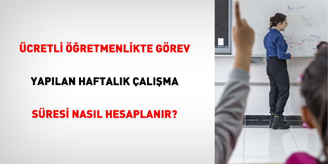 �cretli ��retmenlikte g�rev yap�lan haftal�k �al��ma s�resi nas�l hesaplan�r?