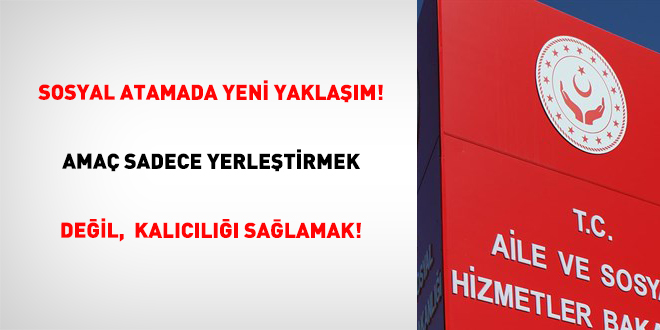 Sosyal Atamada Yeni Yakla��m! Ama� Sadece Yerle�tirmek De�il,  Kal�c�l��� Sa�lamak!