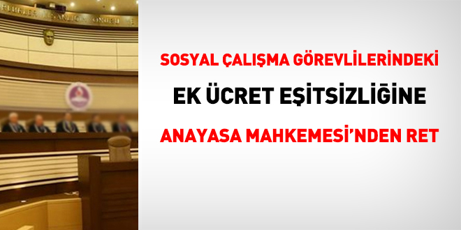 Sosyal �al��ma g�revlilerindeki ek �cret e�itsizli�ine AYM'den ret