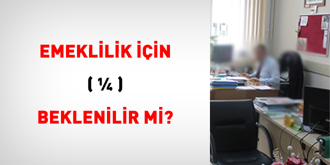 Emeklilik ��in ( � ) Beklenilir Mi?