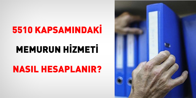 5510 Kapsam�ndaki Memurun Hizmeti Nas�l Hesaplan�r?