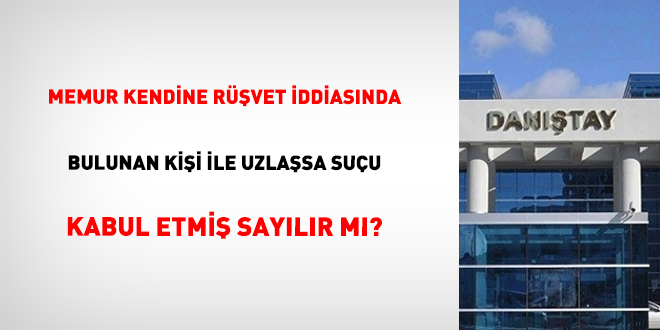 Memur kendine r��vet iddias�nda bulunan ki�i ile uzla�sa su�u kabul etmi� say�l�r m�? - Son Dakika Haber