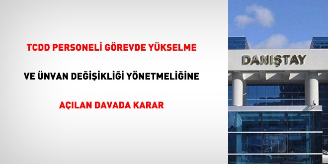 TCDD Personeli G�revde Y�kselme ve Unvan De�i�ikli�i Y�netmeli�ine a��lan davada karar - Son Dakika Haber
