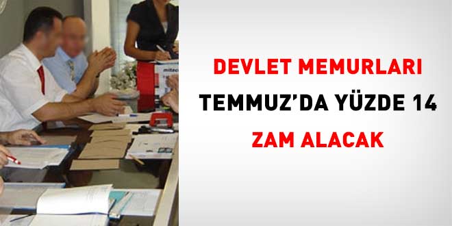 Memurlar, Temmuz'da y�zde 14 zam alacak