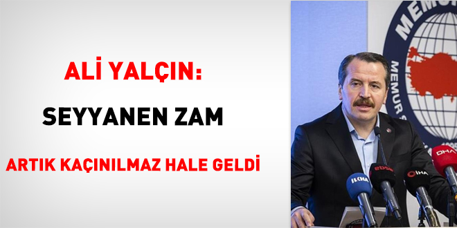 Ali Yal��n: Seyyanen zam art�k ka��n�lmaz hale geldi