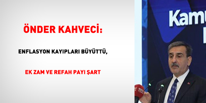 �nder Kahveci: Enflasyon kay�plar� b�y�tt�, ek zam ve refah pay� �art - Son Dakika Haber
