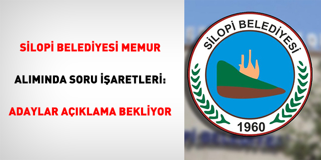 Silopi Belediyesi Memur Al�m�nda Soru ��aretleri:  Adaylar A��klama Bekliyor - Son Dakika Haber