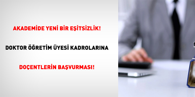 Akademide Yeni Bir E�itsizlik! Doktor ��retim �yesi Kadrolar�na Do�entlerin Ba�vurmas�! - Son Dakika Haber