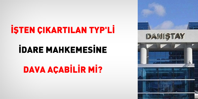 ��ten ��kart�lan TYP'li idare mahkemesine dava a�abilir mi? - Son Dakika Haber