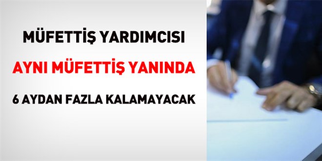 M�fetti� yard�mc�s� ayn� m�fetti�in yan�nda 6 aydan fazla kalamayacak