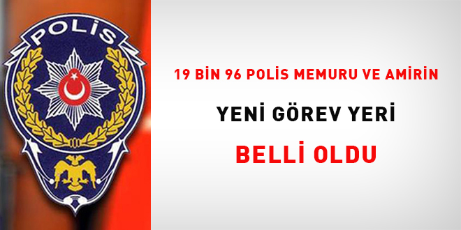 19 bin 96 polis memuru ve amirin yeni g�rev yeri belli oldu - Son Dakika Haber